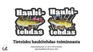 Tietoisku haukitehdas-toiminnasta
Kalastuslakipäivät, 27.-28.11.2019 Helsinki
järjestöpäällikko Olli Saari, SVK
 