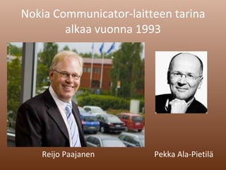 Nokia Communicator-laitteen tarina alkaa vuonna 1993 Reijo Paajanen Pekka Ala-Pietilä 