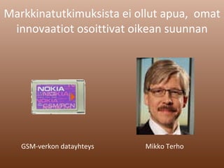 Markkinatutkimuksista ei ollut apua,  omat innovaatiot osoittivat oikean suunnan GSM-verkon datayhteys Mikko Terho 