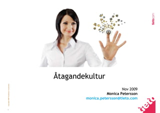 Åtagandekultur
Copyright 2008 TietoEnator Corporation




                                                                   Nov 2009
                                                           Monica Petersson
                                                 monica.petersson@tieto.com

1
 