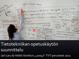 Tietotekniikan opetuskäytön
suunnittelu
Jari Laru & Heikki Kontturi, 41004Y TVT-perusteet 2012
 