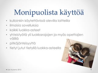 Monipuolista käyttöä
• kulloinkin käytettävissä olevilla laitteilla
• ilmaisia sovelluksia
• kaikki luokka-asteet
• yhteis...