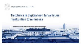 Tietoturva ja digitaalinen turvallisuus
maakuntien toiminnassa
8.2.2018 Kimmo Rousku, VAHTI-pääsihteeri, Väestörekisterikeskus
 