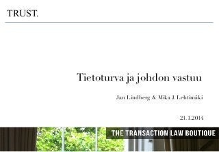 TRUST.

Tietoturva ja johdon vastuu
Jan Lindberg  Mika J. Lehtimäki
21.1.2014

18.10.2011

1

 