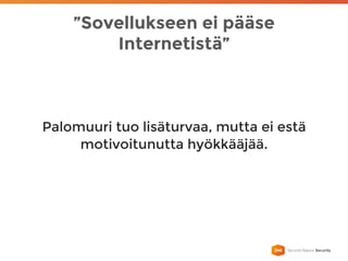 ”Sovellukseen ei pääse
Internetistä”
Palomuuri tuo lisäturvaa, mutta ei estä
motivoitunutta hyökkääjää.
 
