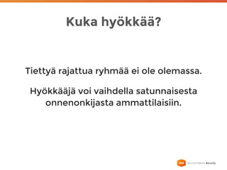 Kuka hyökkää?
Tiettyä rajattua ryhmää ei ole olemassa.
Hyökkääjä voi vaihdella satunnaisesta
onnenonkijasta ammattilaisiin.
 