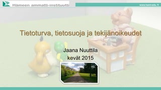 www.hami. fiwww.hami-edu. fi
Tietoturva, tietosuoja ja tekijänoikeudet
Jaana Nuuttila
kevät 2015
 