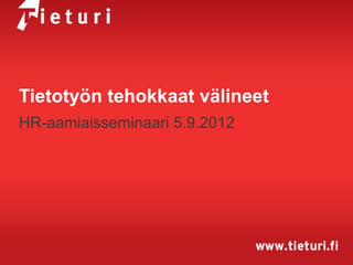 Tietotyön tehokkaat välineet
HR-aamiaisseminaari 5.9.2012
 