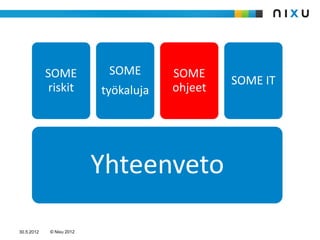 SOME            SOME       SOME
                                                SOME IT
             riskit        työkaluja   ohjeet




                           Yhteenveto

30.5.2012    © Nixu 2012
 