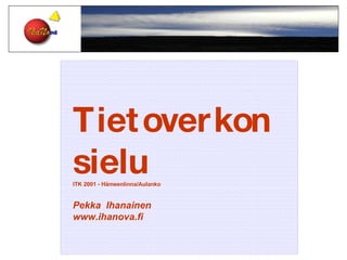 Tietoverkon sielu ITK 2001 - Hämeenlinna/Aulanko Pekka  Ihanainen www.ihanova.fi 