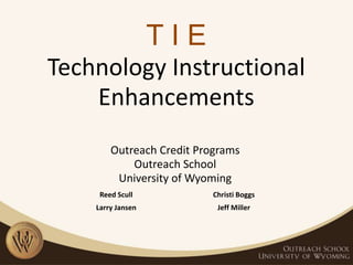 T I ETechnology Instructional Enhancements Outreach Credit Programs Outreach School University of Wyoming 