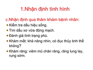 1.Nhận định tình hình
c.Nhận định qua thăm khám bệnh nhân:
Kiểm tra dấu hiệu sống.
Tìm dấu xơ vữa động mạch.
Đánh giá tình trạng phù.
Khám mắt: khả năng nhìn, có đục thủy tinh thể
không?
Khám răng: viêm mủ chân răng, răng lung lay,
rụng sớm.
 