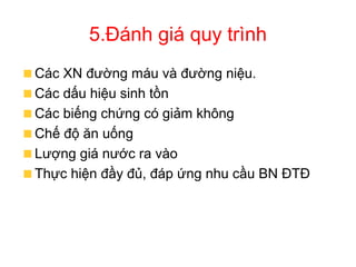 5.Đánh giá quy trình
Các XN đường máu và đường niệu.
Các dấu hiệu sinh tồn
Các biếng chứng có giảm không
Chế độ ăn uống
Lượng giá nước ra vào
Thực hiện đầy đủ, đáp ứng nhu cầu BN ĐTĐ
 