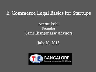 E-Commerce Legal Basics for Startups
Amrut Joshi
Founder
GameChanger Law Advisors
July 20, 2015
 