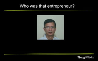Who was that entrepreneur?
 