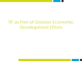 TIF as Part of Greater Economic
Development Efforts
 