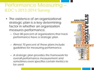 Performance Measuring –
IEDC’s 2013-2014 Survey
• The existence of an organizational
strategic plan is a key determining
f...