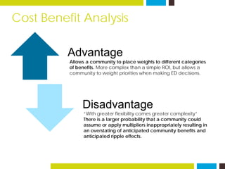 Cost Benefit Analysis
Advantage
Disadvantage
Allows a community to place weights to different categories
of benefits. More...