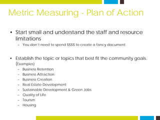 Metric Measuring - Plan of Action
• Start small and understand the staff and resource
limitations
– You don’t need to spen...