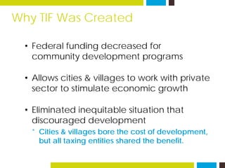Why TIF Was Created
• Federal funding decreased for
community development programs
• Allows cities & villages to work with...