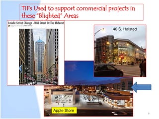 9
TIFs Used to support commercial projects in
these “Blighted” Areas
40 S. Halsted
Apple Store
 
