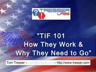 “ TIF 101  How They Work & Why They Need to Go”   Tom Tresser –  [email_address]  – http://www.tresser.com 