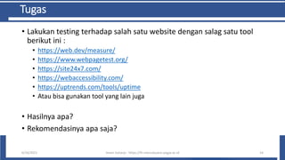 Tugas
• Lakukan testing terhadap salah satu website dengan salag satu tool
berikut ini :
• https://web.dev/measure/
• https://www.webpagetest.org/
• https://site24x7.com/
• https://webaccessibility.com/
• https://uptrends.com/tools/uptime
• Atau bisa gunakan tool yang lain juga
• Hasilnya apa?
• Rekomendasinya apa saja?
6/10/2021 Imam Suharjo - https://fti.mercubuana-yogya.ac.id 14
 