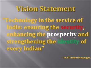 “Technology in the service of
India: ensuring the security,
enhancing the prosperity and
strengthening the identity of
every Indian”
---in 22 Indian languages
 