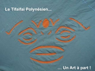 Tifaifai
Le Tifaifai Polynésien...
… Un Art à part !
 