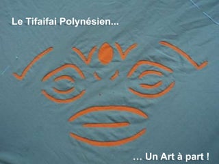 Tifaifai
Le Tifaifai Polynésien...
… Un Art à part !