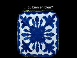 …ou bien en bleu?