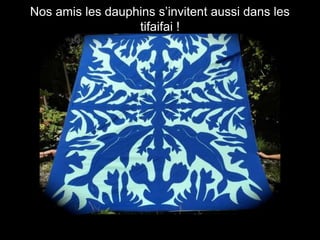 Nos amis les dauphins s’invitent aussi dans les
tifaifai !