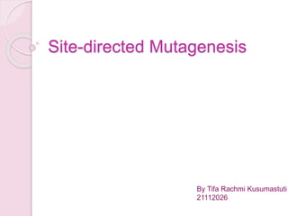 Site-directed Mutagenesis
By Tifa Rachmi Kusumastuti
21112026
 