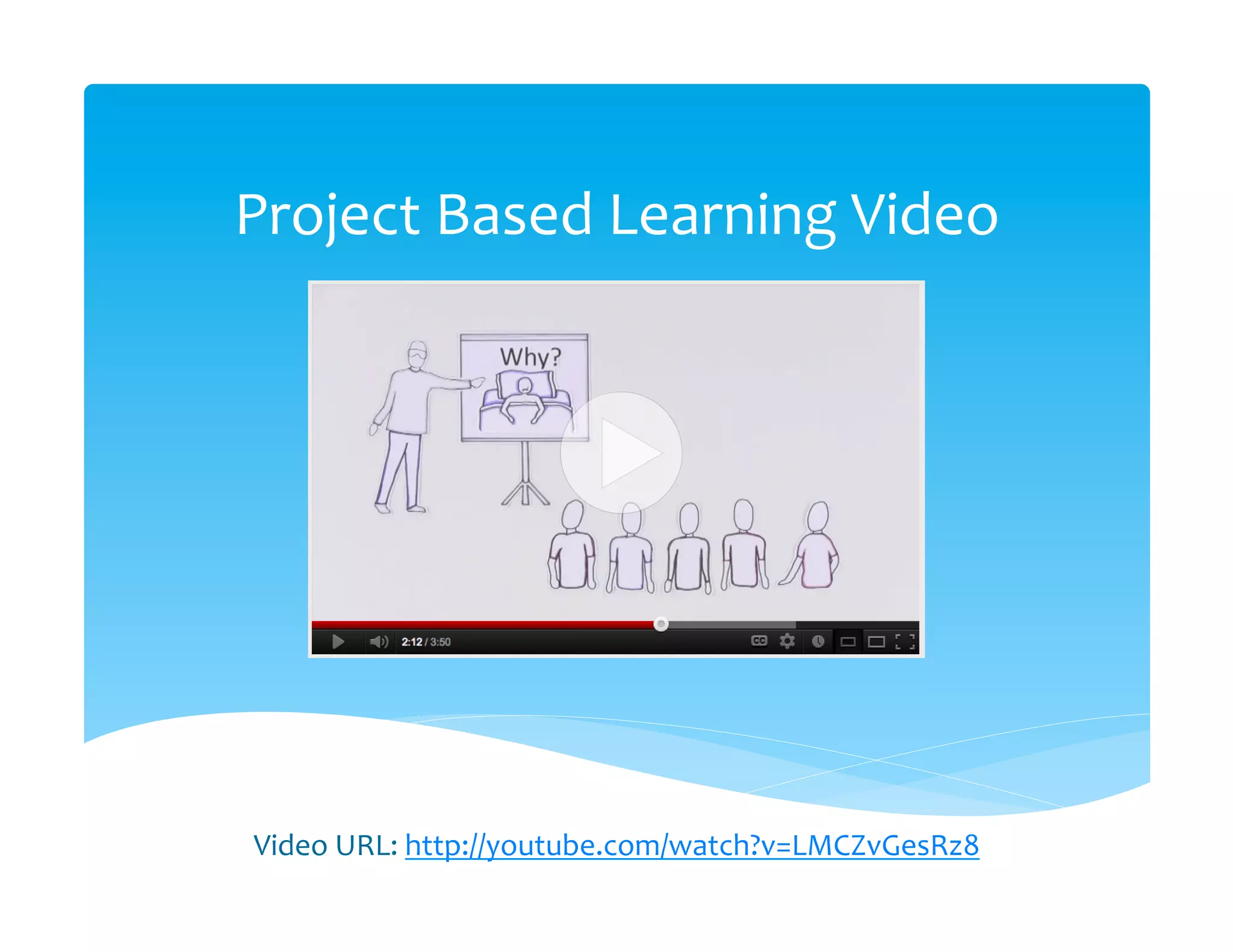 Project	
  Based	
  Learning	
  Video	
  




 Video	
  URL:	
  http://youtube.com/watch?v=LMCZvGesRz8	
  
 