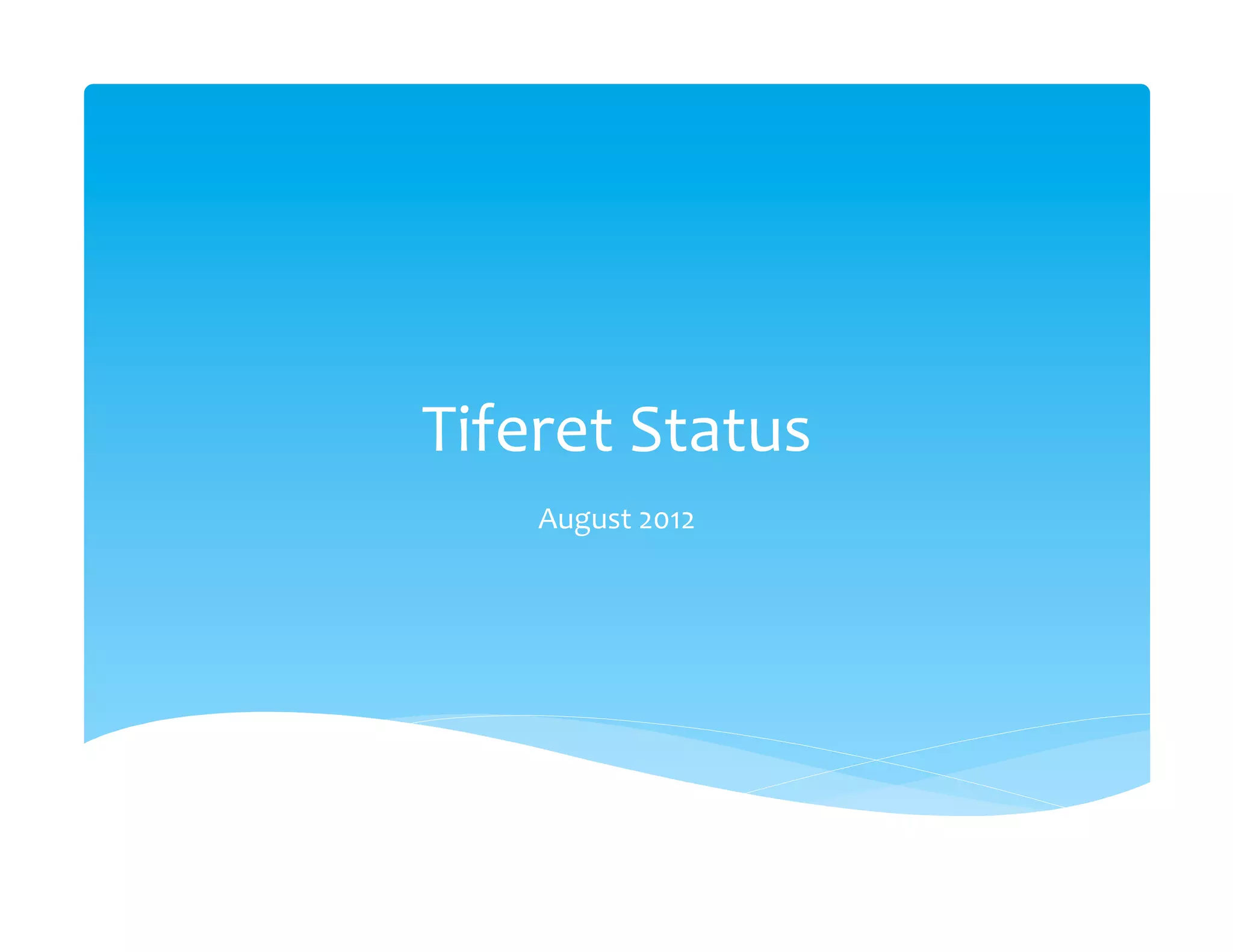 Tiferet	
  Status
                	
  
     August	
  2012	
  
 