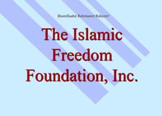 Bismillaahir Rahmaanir Raheem!




  The Islamic
   Freedom
Foundation, Inc.
 