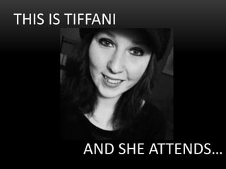 THIS IS TIFFANI
AND SHE ATTENDS…
 