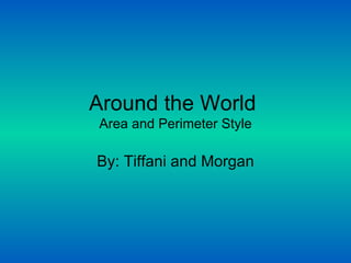 Around the World  Area and Perimeter Style By: Tiffani and Morgan 