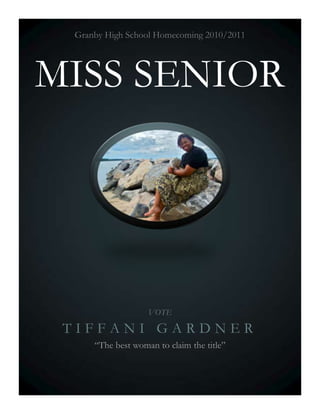 22840953070860“The best woman to claim the title”Tiffani GardnerVOTEMiss seniorGranby High School Homecoming 2010/2011<br />