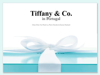 Tiffany & Co.
              in Portugal
Chen-Chen Ho, Mandi Lu, Marie Nicolini, & Zeenat Rasheed
 