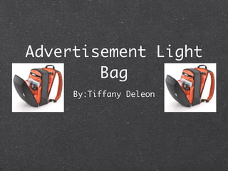 Advertisement Light
        Bag
     By:Tiffany Deleon
 