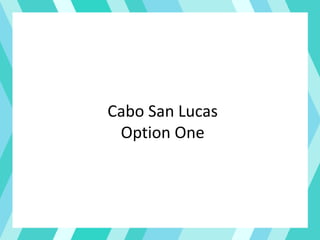 Cabo San Lucas
Option One
 