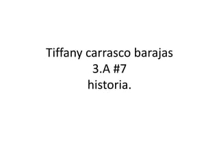 Tiffany carrasco barajas
3.A #7
historia.
 