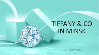 TIFFANY & CO
IN MINSK
Made by Kate Varaksa
 