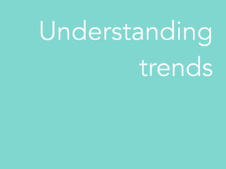 Understanding
trends
 