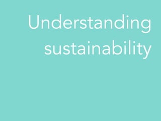 Understanding
sustainability
 