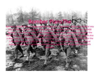 Bomber PlansThe
German Luftwaffe forces ranged against Poland on 1 September 1939 were divided into
  two air fleets. Aircraft strength was about 850 bombers and dive-bombers and 400
 fighters. In the first two days of the campaign these forces completely destroyed the
Polish Air Force. It had been a striking demonstration of air power. Aircrafts played also
a vitale role in the invasion of Norway and Denmark. For the campaign in the West the
   Luftwaffe deployed 3,902 aircraft. So far, the air force had been used as a tactical
   weapon, creating air supremacy and providing support for the ground forces with
                                          bombers.
 