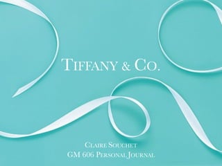 TIFFANY & CO.



    CLAIRE SOUCHET
GM 606 PERSONAL JOURNAL
 