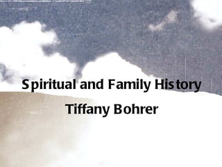 S piritual and Family His tory
       Tiffany B ohrer
 