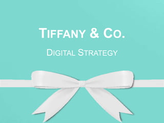 TIFFANY & CO.
DIGITAL STRATEGY
 